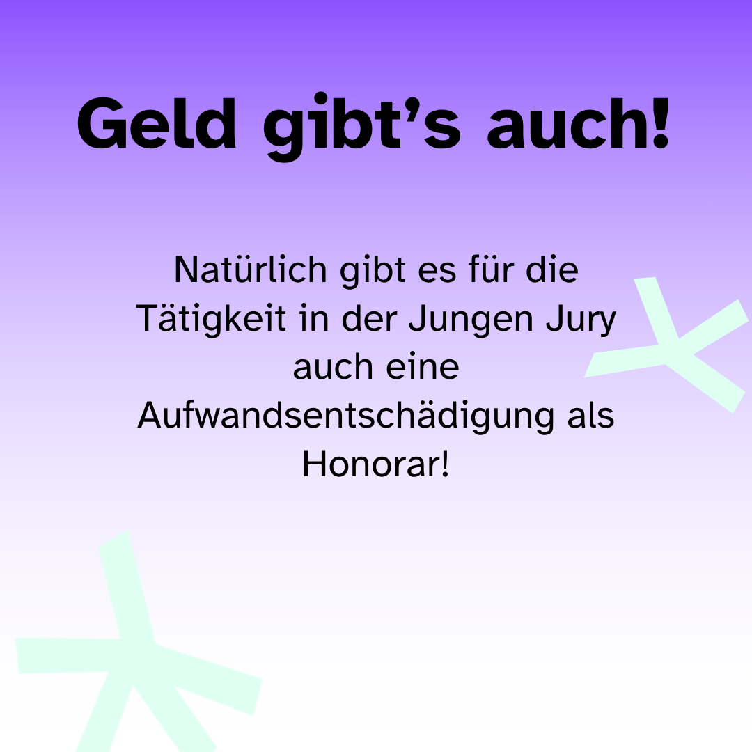 Natürlich gibt es für die Tätigkeit in der Jungen Jury auch eine Aufwandsentschädigung als Honorar!
